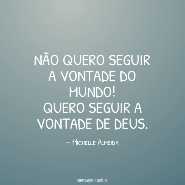 NÃO QUERO SEGUIR A VONTADE DO MUNDO