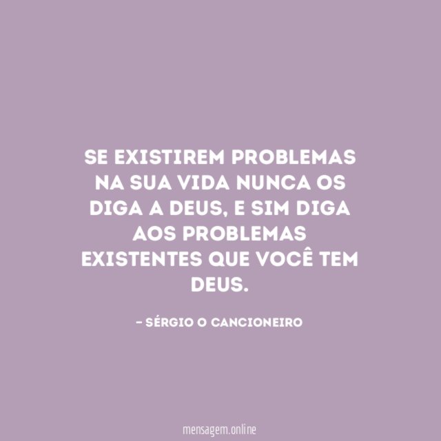 Se existirem problemas na sua vida nunca os diga a Deus