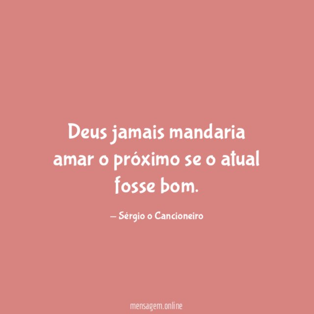 Deus jamais mandaria amar o próximo se o atual fosse bom
