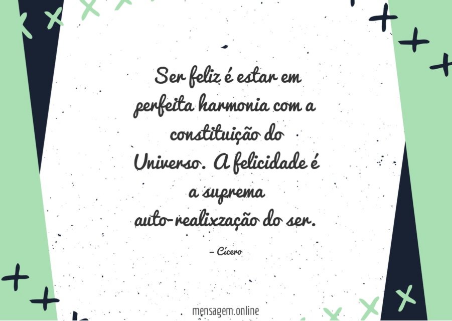 Ser feliz é estar em perfeita harmonia com a constituição do Universo
