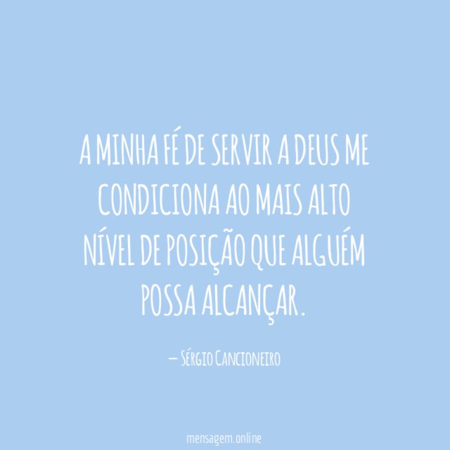 A minha fé de servir a Deus me
