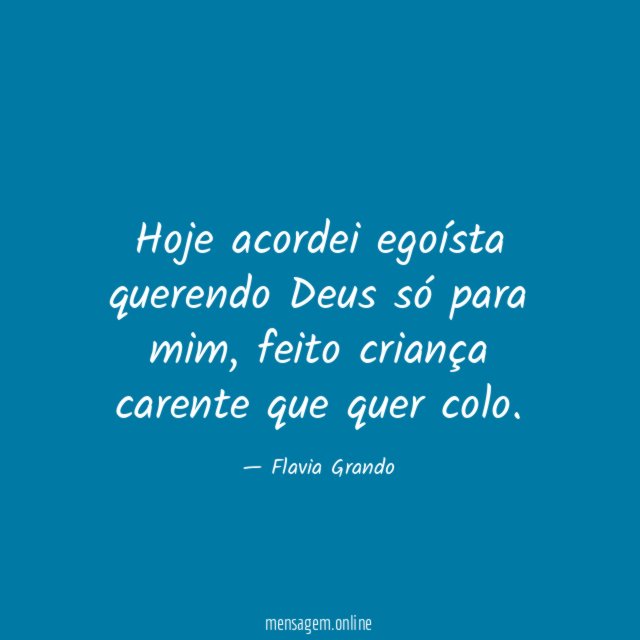Hoje acordei egoísta querendo Deus só para mim