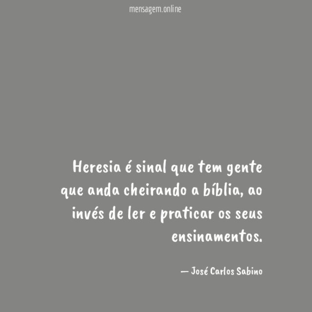 Heresia é sinal que tem gente que anda cheirando a bíblia