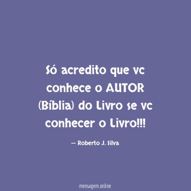 Só acredito que vc conhece o AUTOR (Bíblia)