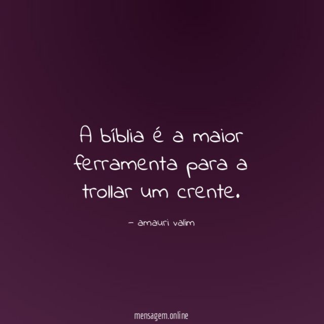 A bíblia é a maior ferramenta para a trollar um crente
