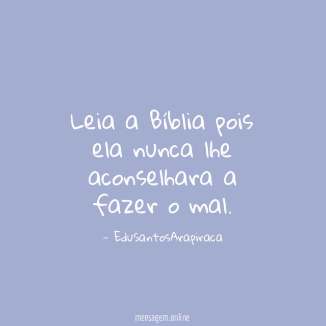 Leia a Bíblia pois ela nunca lhe aconselhara
