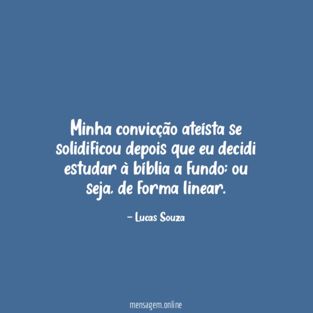 Minha convicção ateísta se solidificou depois que eu