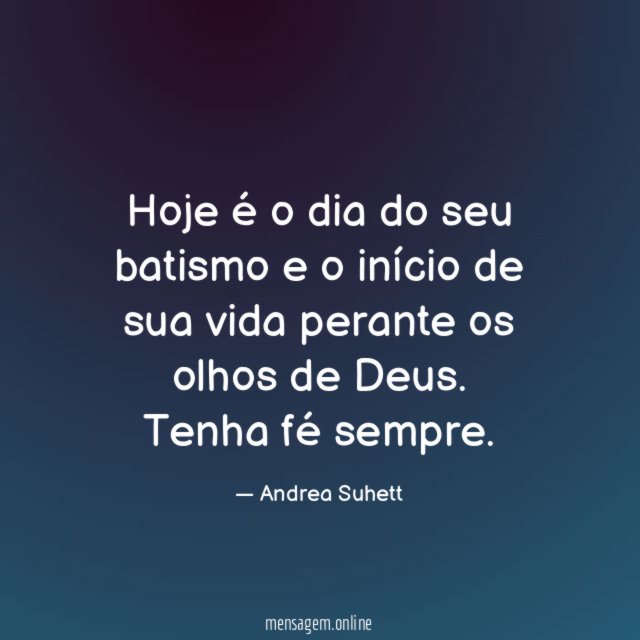 Hoje o dia do seu batismo e o
