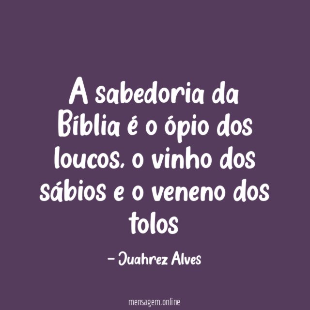A sabedoria da Bíblia é o ópio dos loucos