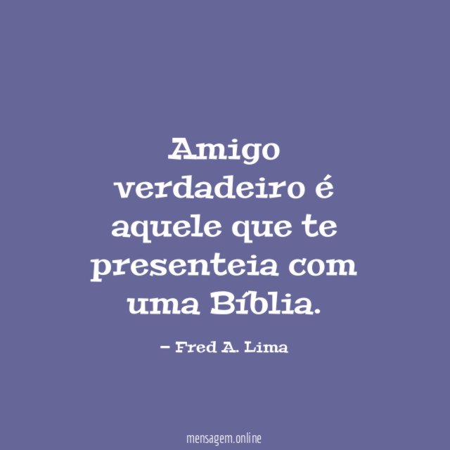 Amigo verdadeiro é aquele que te presenteia com uma Bíblia