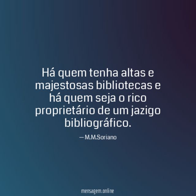 Há quem tenha altas e majestosas bibliotecas