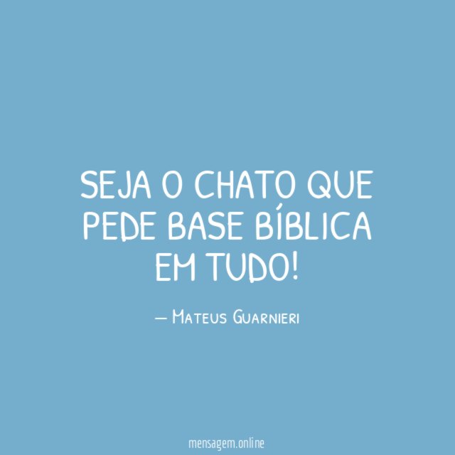 Seja o chato que pede base bíblica em tudo