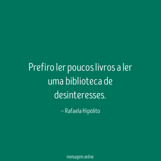 Prefiro ler poucos livros a ler uma biblioteca de desinteresses