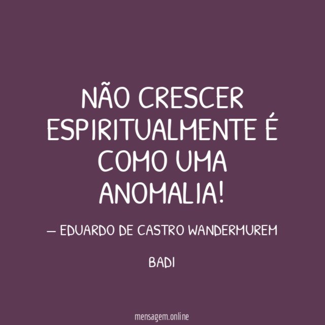 NÃO CRESCER ESPIRITUALMENTE É COMO UMA ANOMALIA
