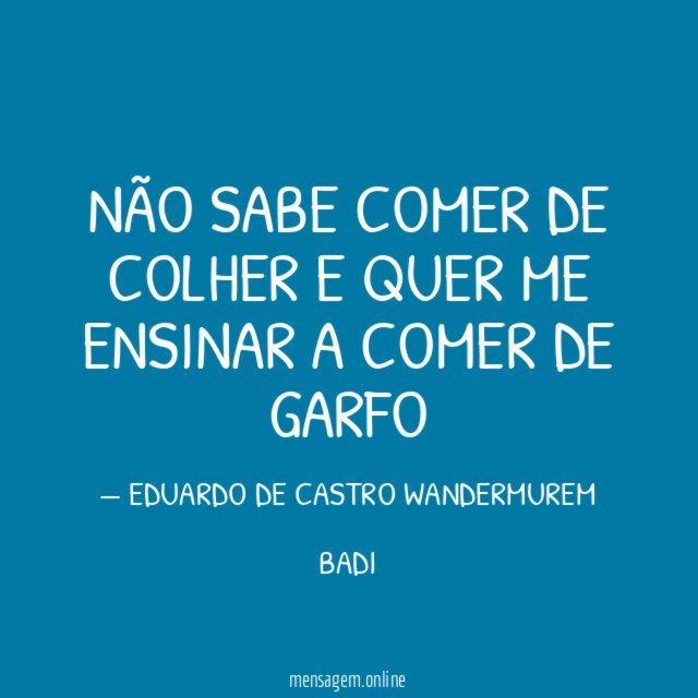 NÃO SABE COMER DE COLHER E QUER ME