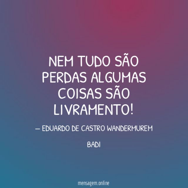 NEM TUDO SÃO PERDAS ALGUMAS COISAS SÃO LIVRAMENTO