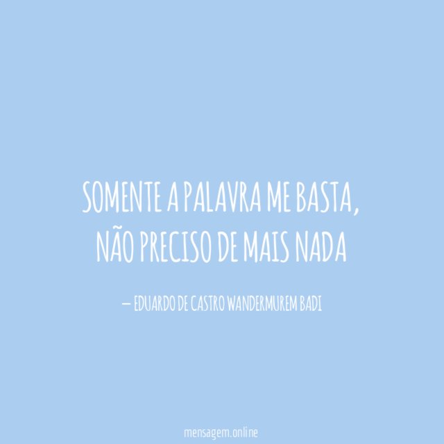 SOMENTE A PALAVRA ME BASTA