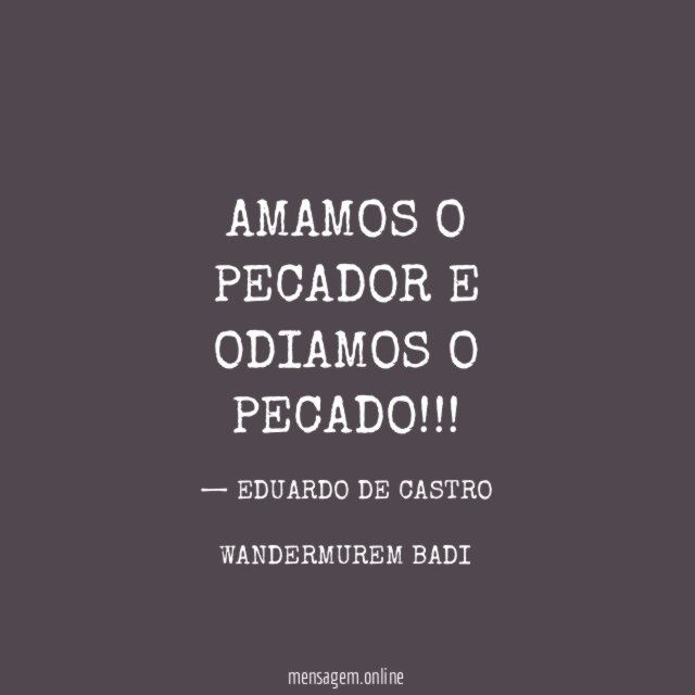 AMAMOS O PECADOR E ODIAMOS O PECADO