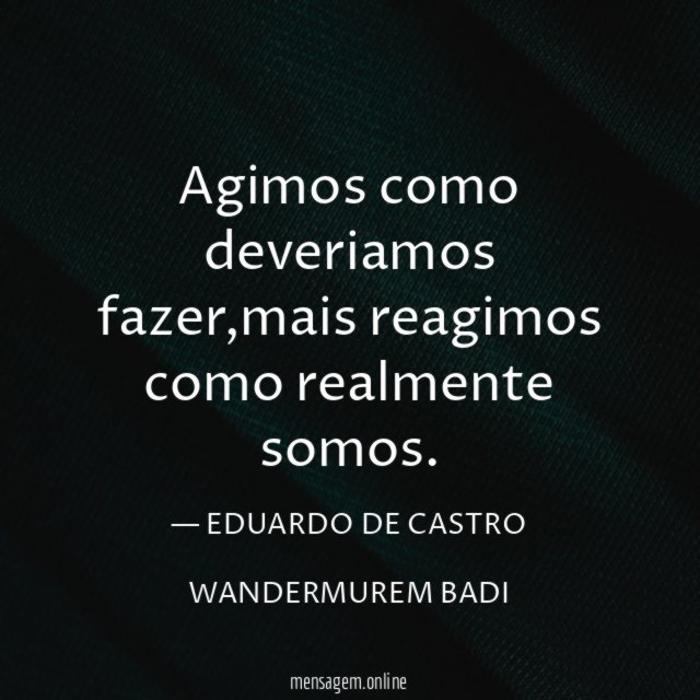 Agimos como deveriamos fazer