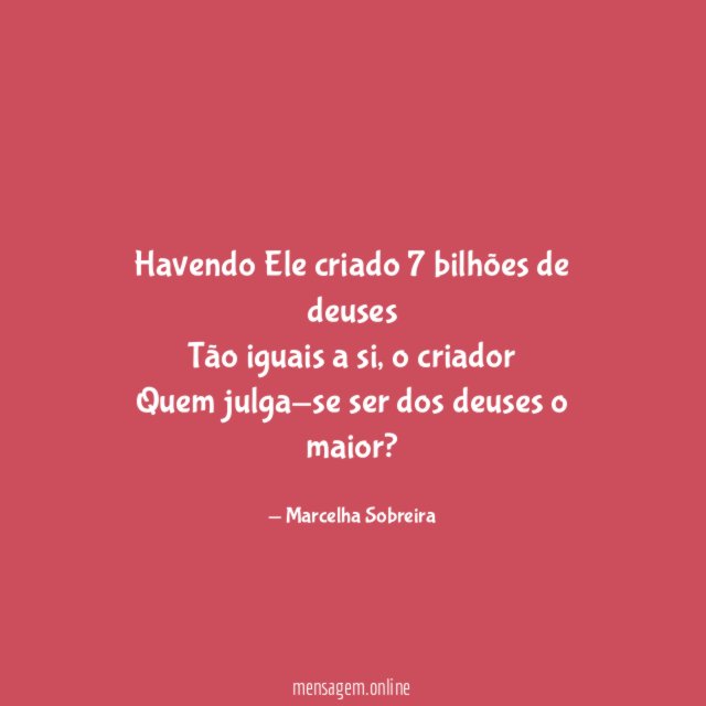 Havendo Ele criado 7 bilhões de deuses Tão iguais a si