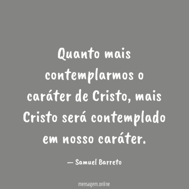 Quanto mais contemplarmos o caráter de Cristo