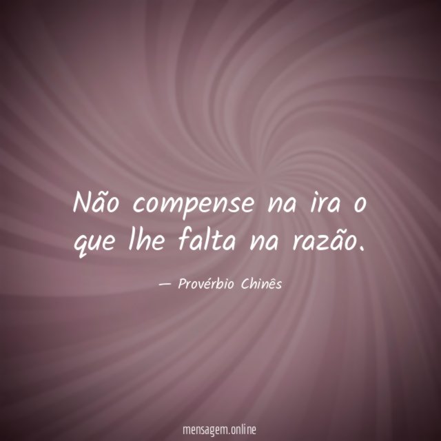 Não compense na ira o que lhe falta na razão