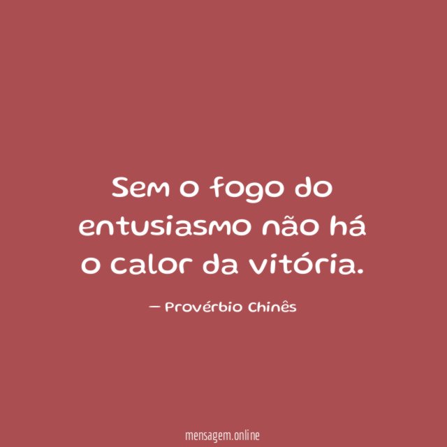 Sem o fogo do entusiasmo não há