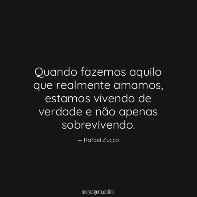 Quando fazemos aquilo que realmente amamos