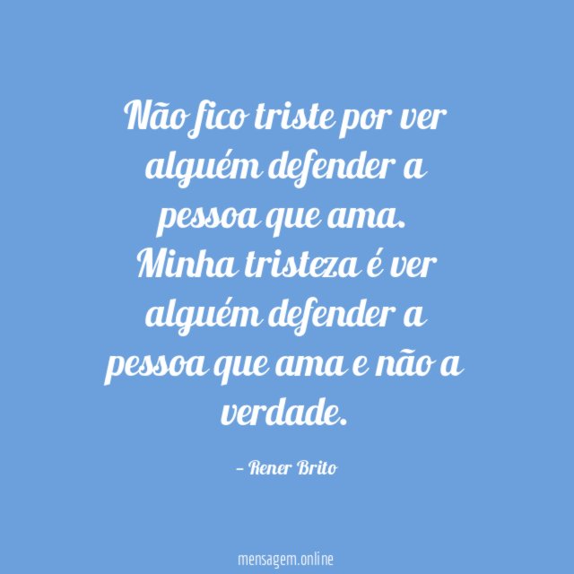 Não fico triste por ver alguém defender a