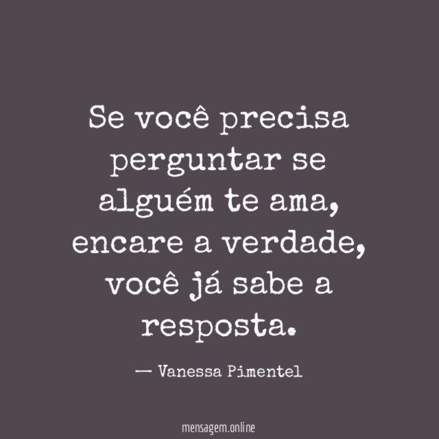 Se você precisa perguntar se alguém te ama