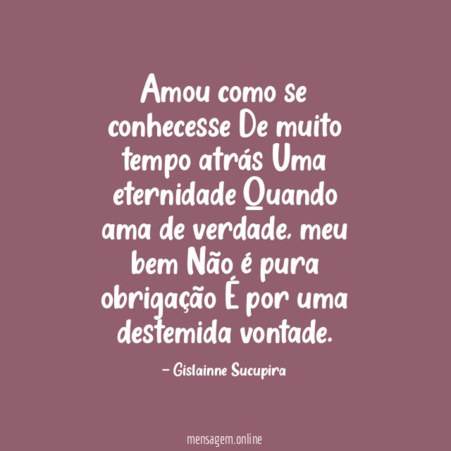 Amou como se conhecesse De muito tempo atrás Uma eternidade Quando