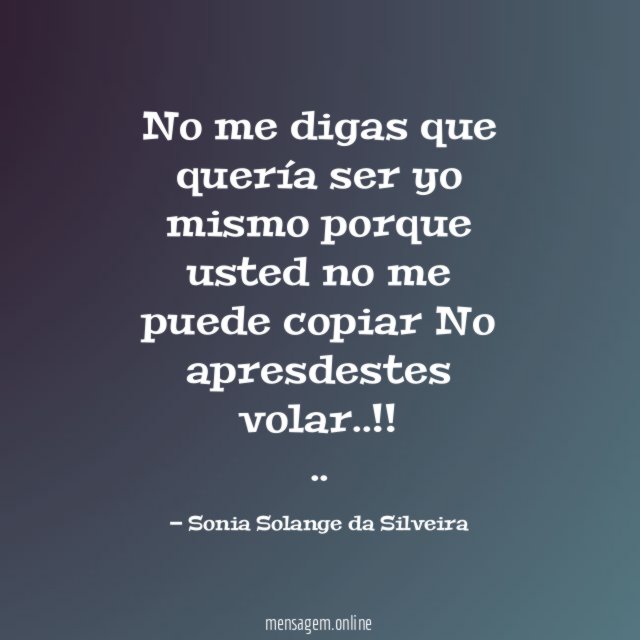No me digas que quería ser yo mismo porque usted