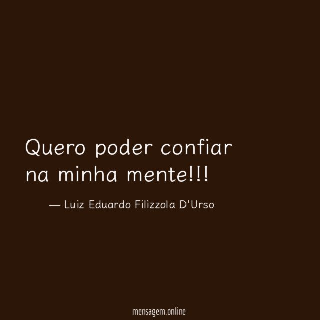 Quero poder confiar na minha mente