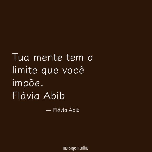 Tua mente tem o limite que você impõe.