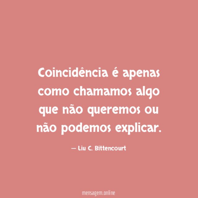 Coincidência é apenas como chamamos algo que não