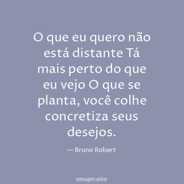 O que eu quero não está distante Tá mais