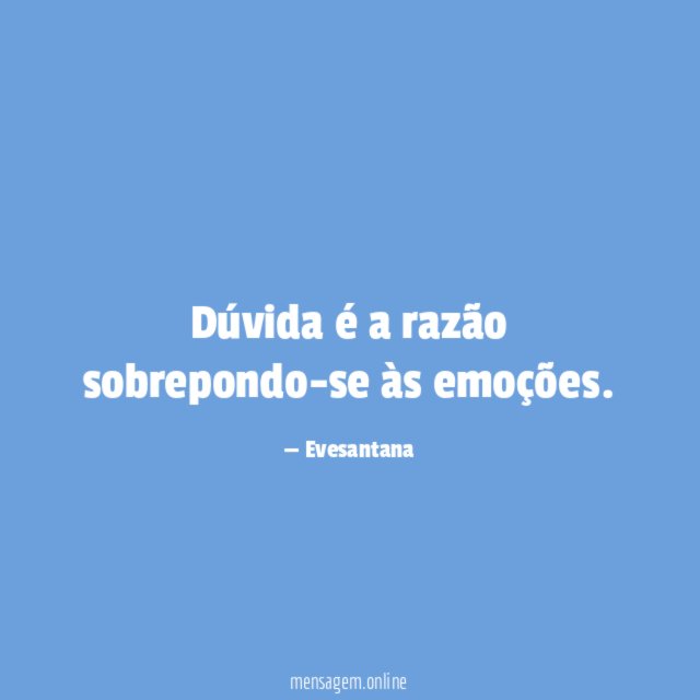 Dúvida é a razão sobrepondo-se às emoções