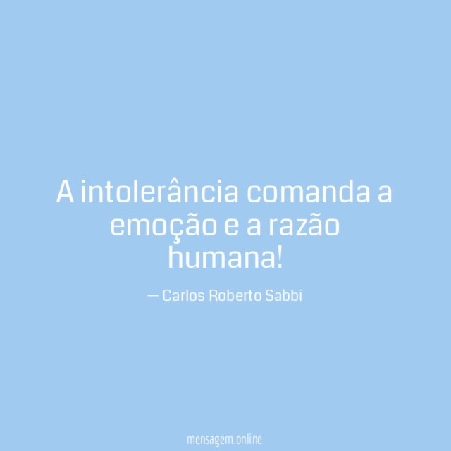 A intolerância comanda a emoção e a razão humana