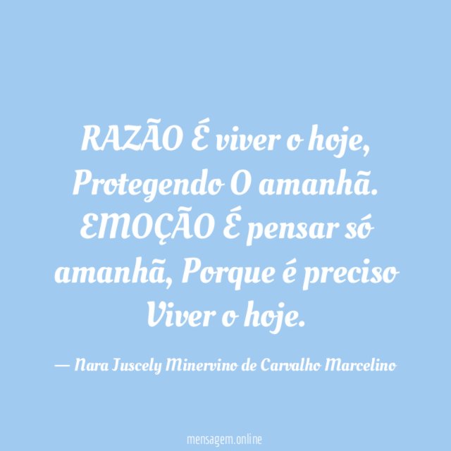RAZÃO
É viver o hoje,
Protegendo
O amanhã.