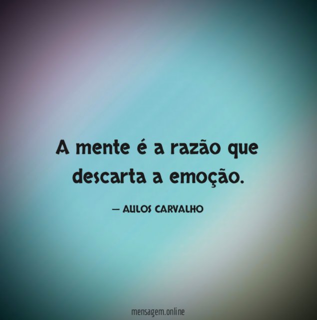 A mente é a razão que descarta a emoção