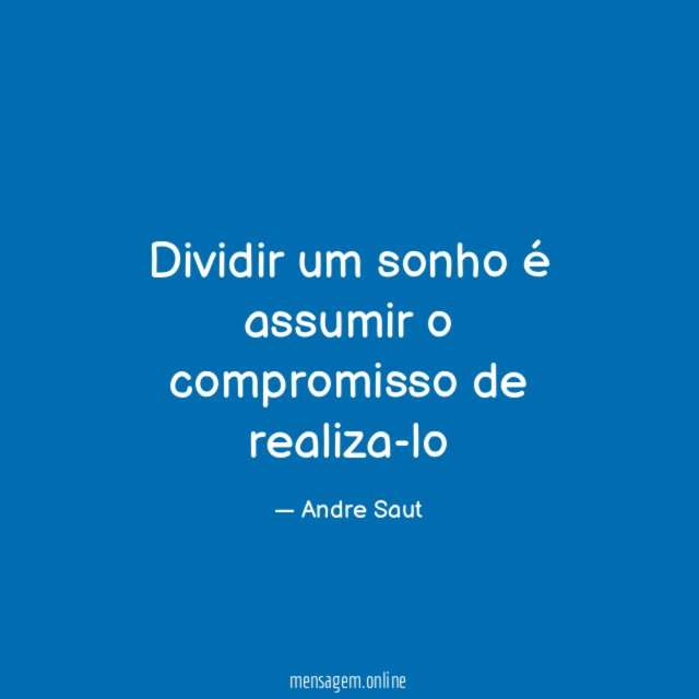 Dividir um sonho é assumir o compromisso de realiza-lo