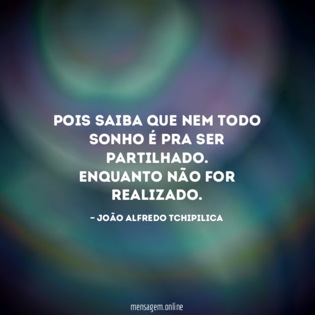 Pois saiba que nem todo sonho é pra ser partilhado