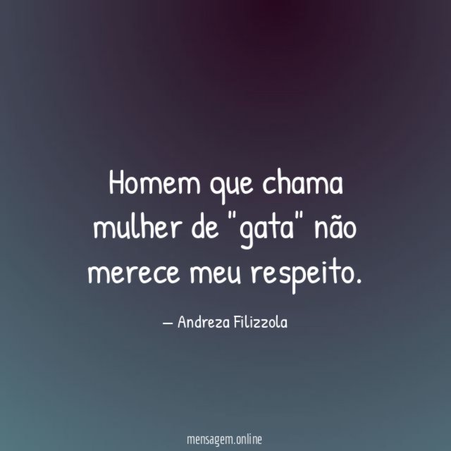 Homem que chama mulher de "gata" não merece meu respeito