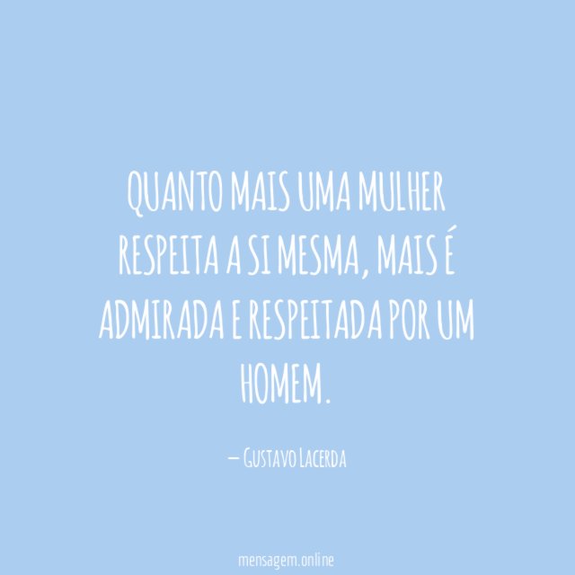 Quanto mais uma mulher respeita a si mesma