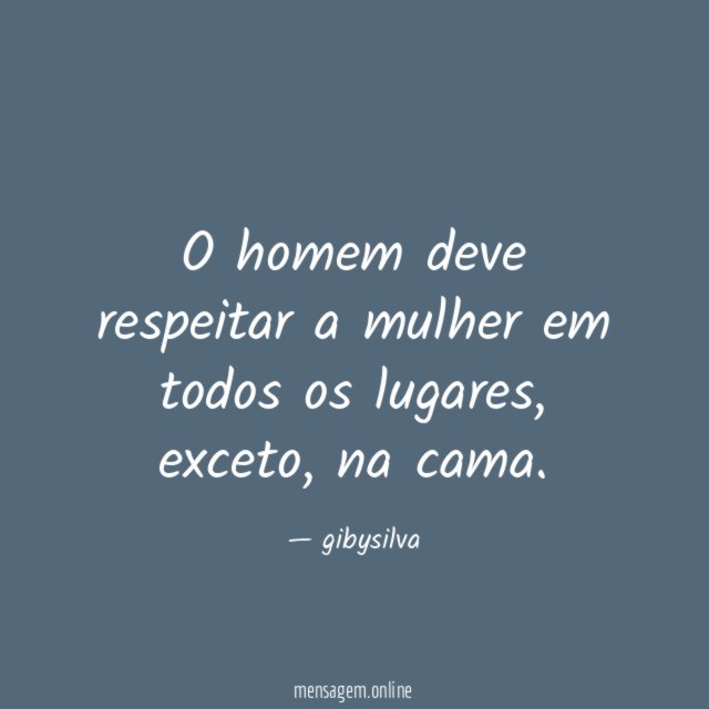 O homem deve respeitar a mulher em todos os lugares