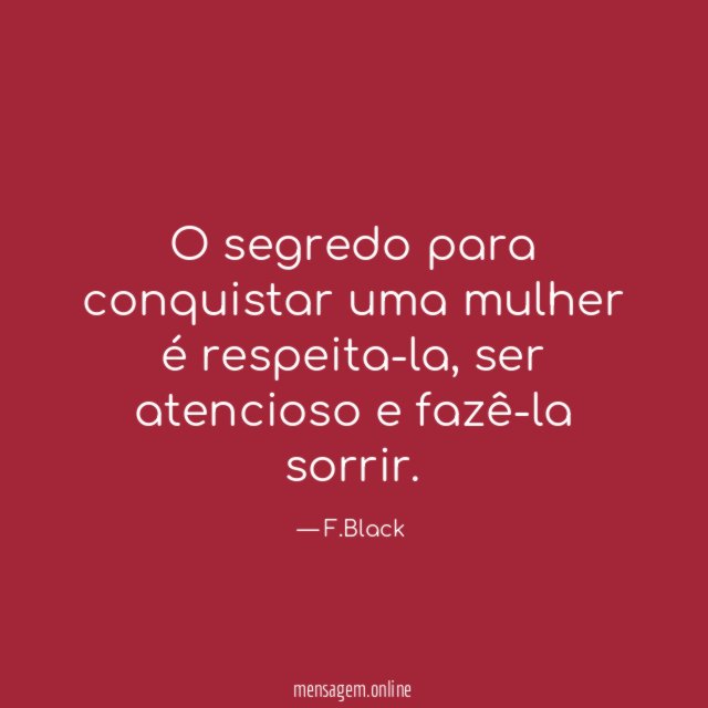 O segredo para conquistar uma mulher é respeita-la