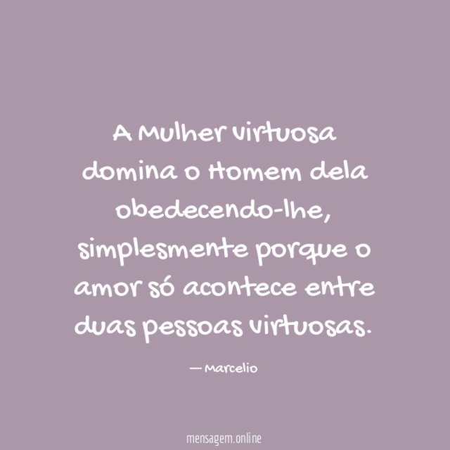 A Mulher virtuosa domina o Homem dela obedecendo-lhe