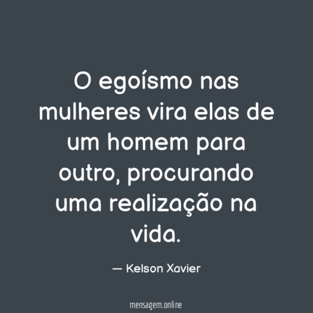 O egoísmo nas mulheres vira elas de um homem para outro