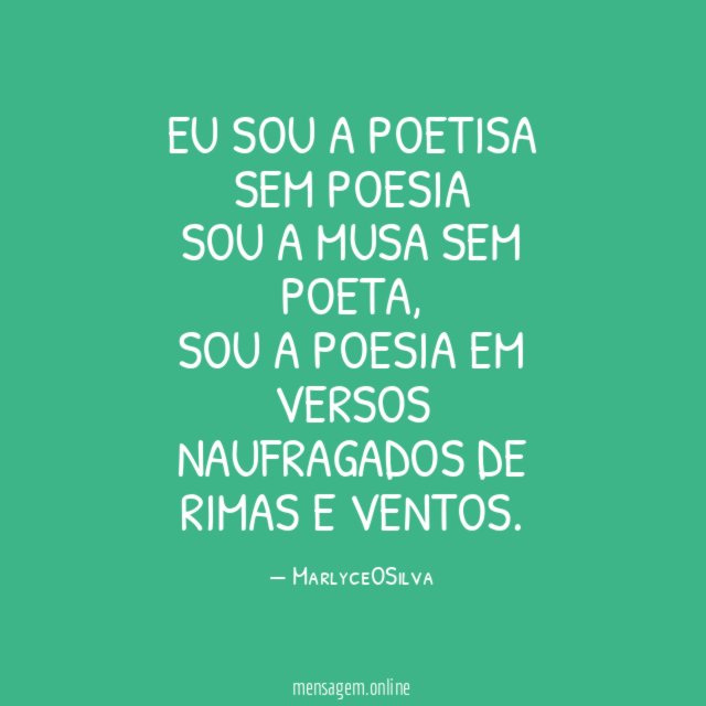 EU SOU A POETISA SEM POESIA SOU A MUSA SEM POETA