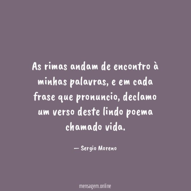 As rimas andam de encontro à minhas palavras